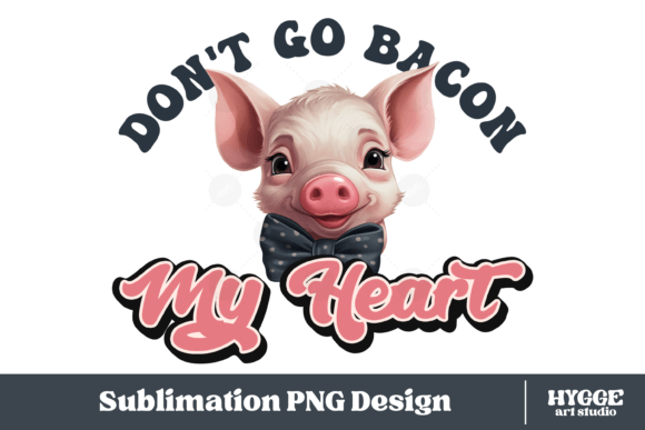 Funny Pig PNG Donβt Go Bacon My Heart Graphics