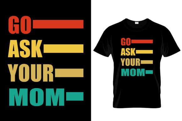 Go Ask Your Mom Funny Fathers Day Shirt Graphics