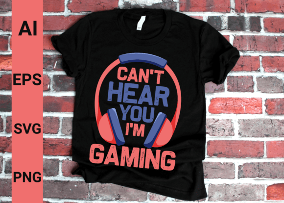 I Can’t Hear You I’m Gaming Gamer Graphics