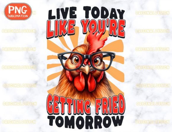 Live Today Like You re Funny Chicken Png for T-Shirt Designs