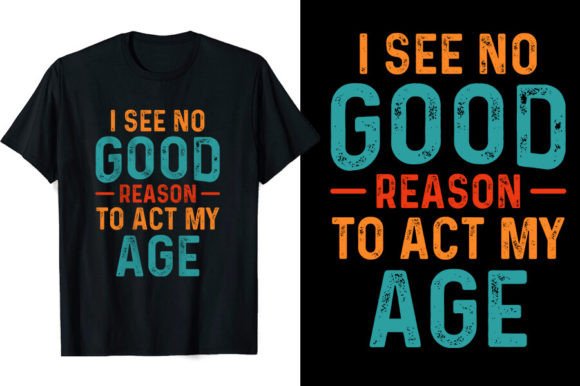 No Reason Act My Age Funny T-shirts Graphics